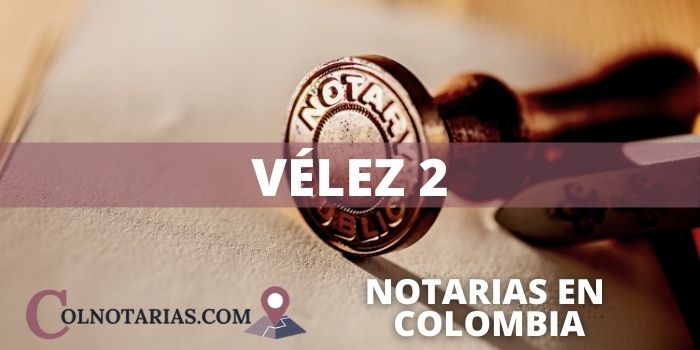 notaria segunda de Vélez horario, telefono, direccion, correo